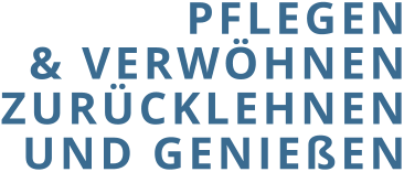 PFLEGEN & VERWÖHNEN ZURÜCKLEHNEN UND GENIEßEN
