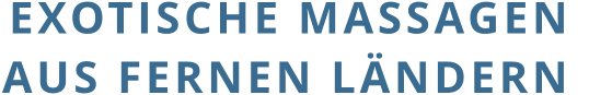 EXOTISCHE MASSAGEN  AUS FERNEN LÄNDERN
