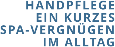 HANDPFLEGE EIN KURZES SPA-VERGNÜGEN IM ALLTAG